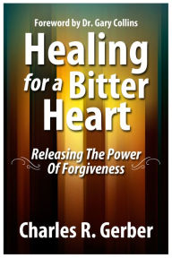 Title: Healing For A Bitter Heart, Author: Charles Gerber