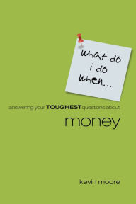 Title: What Do I Do When?: Answering Your Toughest Questions About Money, Author: Kevin Moore