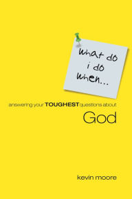 Title: What Do I Do When?: Answering Your Toughest Questions About God, Author: Kevin Moore