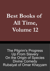 Title: Best Books of All Time, Volume 12: The Pilgrim's Progress by John Bunyan, Dante's Divine Comedy, Rubaiyat of Omar Khayyam, Up From Slavery by Booker T. Washington, On the Origin of Species by Charles Darwin, Author: Chris Christopher