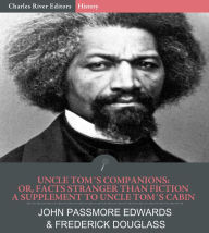 Title: Uncle Tom’s Companions: Or, Facts Stranger than Fiction. A Supplement to Uncle Tom’s Cabin: Being Startling Incidents in the Lives of Celebrated Fugitive Slaves, Author: Frederick Douglass