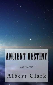 Title: Ancient Destiny Vol I - SHIP, Author: albert clark