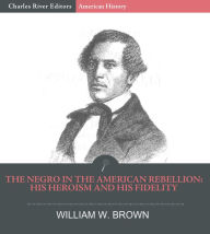 Title: The Negro in the American Rebellion: His Heroism and His Fidelity, Author: William Wells Brown