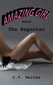 Title: Amazing Girl meets The Reporter, Author: C.V. Walter