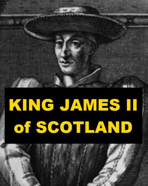 King James II of Scotland - A Short Biography by Aeneas James George ...