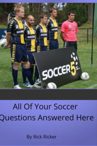 Title: All Of Your Soccer Questions Answered Here, Author: Rick Ricker