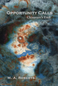 Title: Opportunity Calls: Chinavare's Find Book One, Author: M. A. Roberts