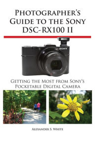 Title: Photographer's Guide to the Sony RX100 II, Author: Alexander White