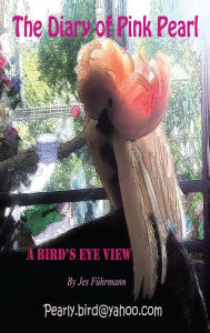 Title: The Diary Of Pink Pearl, A Bird's Eye View - Vol 1 Of 3, Author: Jes Furhmann
