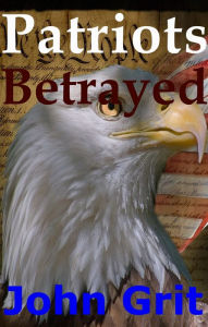 Title: Patriots Betrayed, Author: John Grit