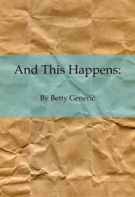 Title: And This Happens, Author: Betty Generic