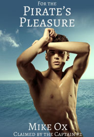 Title: Claimed by the Captain #2: For the Pirate’s Pleasure (Reluctant Gay Pirate BDSM), Author: Mike Ox