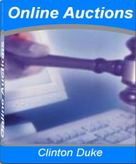 Title: Online Auctions: In This Practical Guide On Online Auctions Untold Secrets About Online Auction Sites, Selling Online, Making Money With eBay, The Benefits Of Becoming A Powerseller Will Be Revealed, Author: Clinton Duke