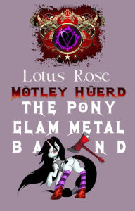 Title: Motley Huerd, the Pony Glam Metal Band (Poniworld Chronicles #5), Author: Lotus Rose