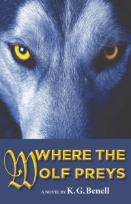 Title: Where The Wolf Preys, Author: K.G. Benell