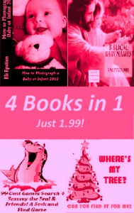 Title: Games: 4 Books in 1 Just 1.99; Wheres My Tree? (Christmas Search and find), Search 4 Sammy the Seal & Friends! A Seek and Find Game, How to Photograph a Baby or Infant 2012, Biblical Baby Names and Meanings Presented by Resounding Wind Publishing, Author: Family Games Hoilday Baby Ebooks
