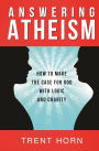 Answering Atheism - How to Make the Case for God with Logic and Charity