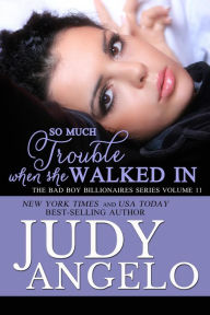 Title: So Much Trouble When She Walked In (The BAD BOY BILLIONAIRES Series, #11), Author: JUDY ANGELO