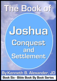 Title: The Book of Joshua - Conquest and Settlement, Author: Kenneth B. Alexander JD