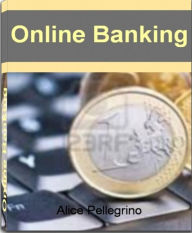 Title: Online Banking: Economics of Money, Internet Banking, Best online banks, Advantages of Internet Banking, Getting Loans through Internet Banking, Author: Alice Pellegrino