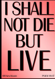 Title: I SHALL NOT DIE BUT LIVE, Author: Maryam Kirschbaum