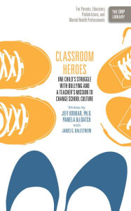 Title: Classroom Heroes: One Child’s Struggle with Bullying and a Teacher’s Mission to Change School Culture, Author: Jeff Krukar