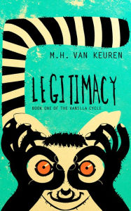 Title: Legitimacy: Book One of the Vanilla Cycle, Author: M. H. Van Keuren