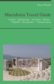 Title: Macedonia Travel Guide: Culture - Sightseeing - Activities - Hotels - Nightlife - Restaurants – Transportation, Author: Erica Woods