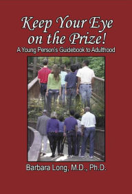 Title: Keep Your Eye On The Prize!-- a Young Person's Guidebook to Adulthood, Author: Barbara Long