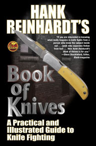 Title: Hank Reinhardt's Book of Knives: A Practical and Illustrated Guide to Knife Fighting, Author: Hank Reinhardt