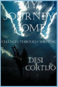 Title: My Journey Home: Changes Through Writing, Author: Desirena Cortijo