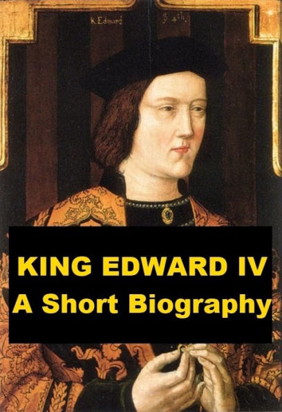 King Edward IV - A Short Biography