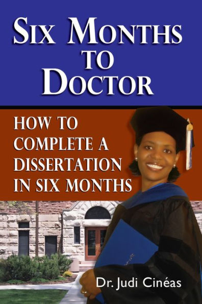 Six Months To Doctor: How To Complete A Dissertation In Six Months