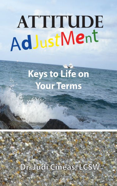 Attitude Adjustment: Keys To Life On Your Terms