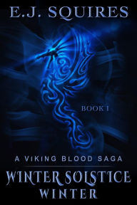 Title: Winter Solstice Winter (A Viking Blood Saga, #1), Author: E. J. Squires