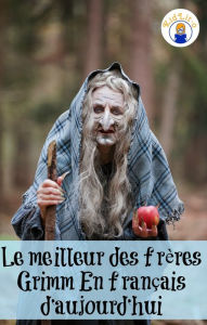 Title: Le meilleur des frères Grimm En français d'aujourd'hui (Translated), Author: Grimm