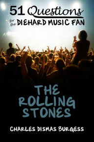 Title: 51 QUESTIONS FOR THE DIEHARD MUSIC FAN: The Rolling Stones, Author: Charles Dismas Burgess