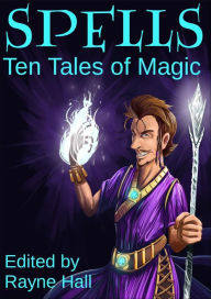 Title: Spells: Ten Tales of Magic, Author: Rayne Hall