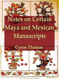 Title: Notes on Certain Maya and Mexican Manuscripts, Author: Cyrus Thomas
