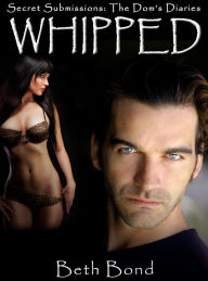 Title: Whipped (Secret Submissions: The Dom's Diaries), Author: Beth Bond