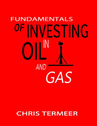 Title: Fundamentals of Investing in Oil and Gas, Author: Chris Termeer