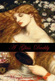 Title: A Glass Darkly, Author: Morghenne Sterne