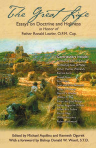 Title: The Great Life: Essays on Doctrine and Holiness In Honor of Fr. Ronald Lawler, O.F.M. Cap., Author: Cardinal Donald Wuerl