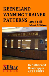 Title: Keeneland Winning Trainer Patterns - 2013 Fall Meet edition, Author: Art Parker