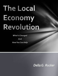 Title: The Local Economy Revolution What's Changed And How You Can Help, Author: Della Rucker