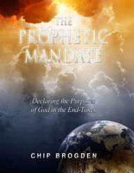 Title: The Prophetic Mandate: Declaring the Purposes of God in the End-Times, Author: Chip Brogden