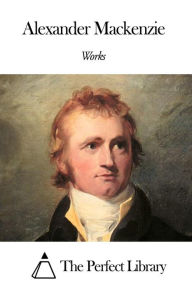 Title: Works of Alexander Mackenzie, Author: Alexander Mackenzie