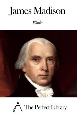 Works of James Madison by James Madison | NOOK Book (eBook) | Barnes ...