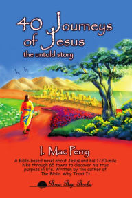 Title: 40 JOURNEYS OF JESUS: The Untold Story - A Historical Novel, Author: I. Mac Perry
