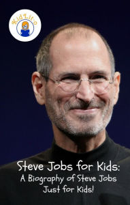 Title: Steve Jobs for Kids: A Biography of Steve Jobs Just for Kids!, Author: Sam Rogers